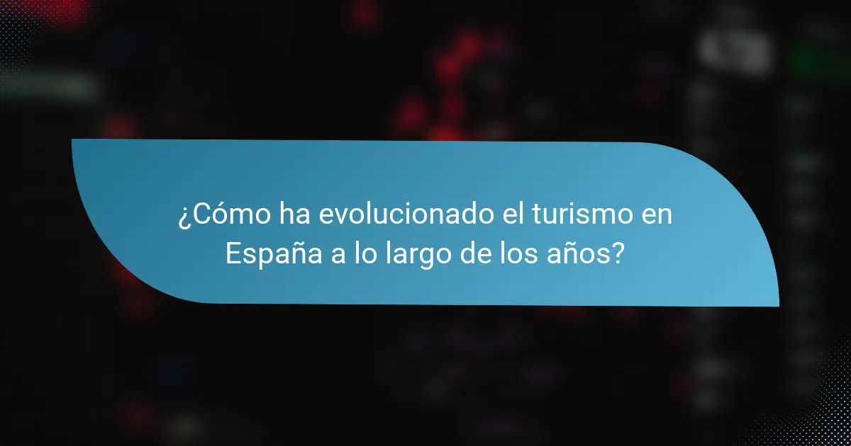 ¿Cómo ha evolucionado el turismo en España a lo largo de los años?