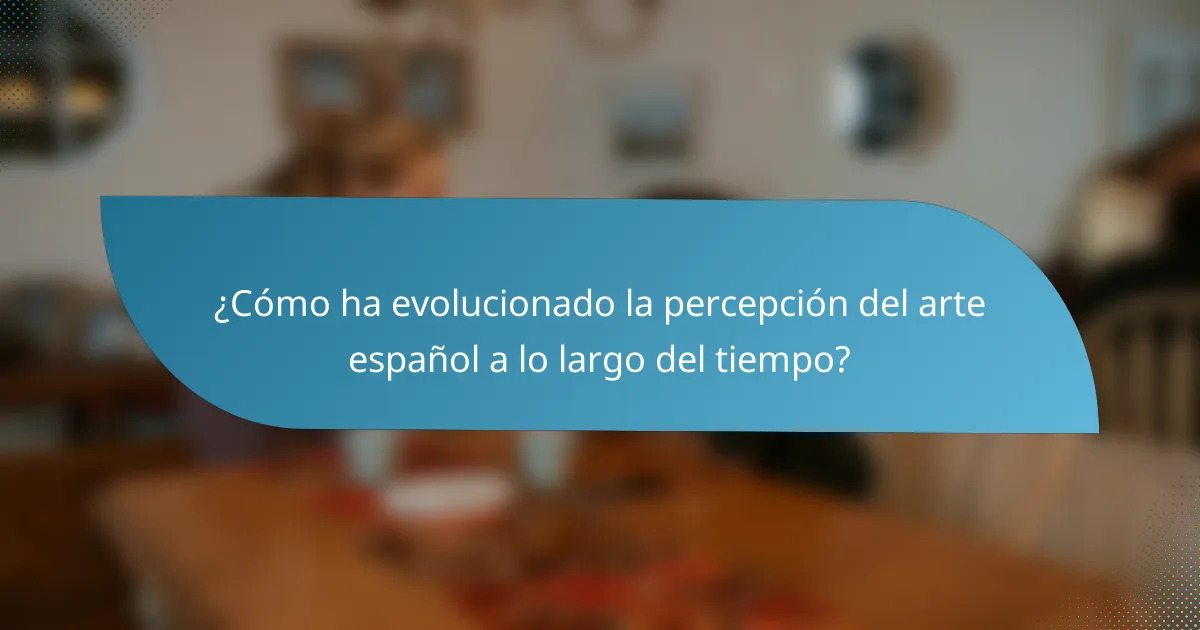 ¿Cómo ha evolucionado la percepción del arte español a lo largo del tiempo?