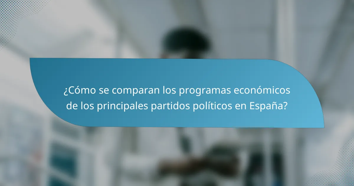 ¿Cómo se comparan los programas económicos de los principales partidos políticos en España?