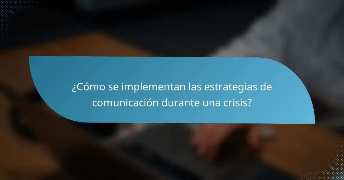 ¿Cómo se implementan las estrategias de comunicación durante una crisis?