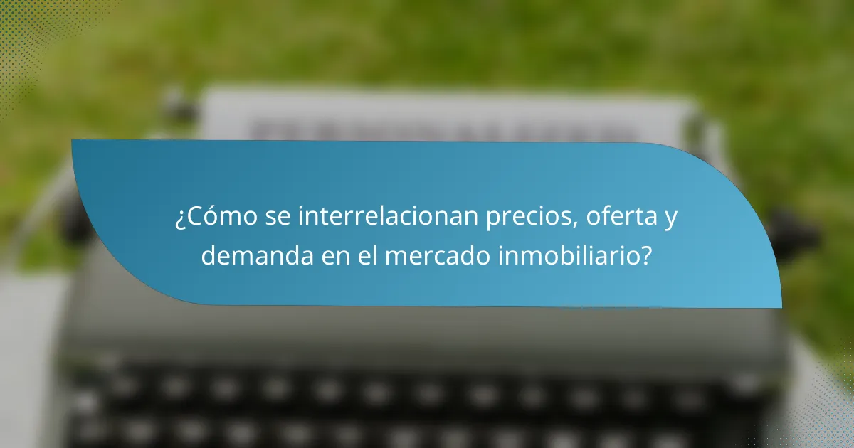 ¿Cómo se interrelacionan precios, oferta y demanda en el mercado inmobiliario?