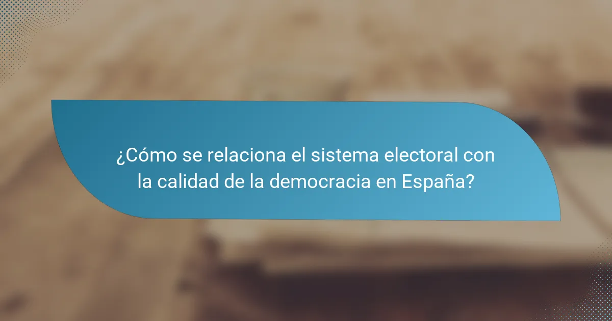 ¿Cómo se relaciona el sistema electoral con la calidad de la democracia en España?