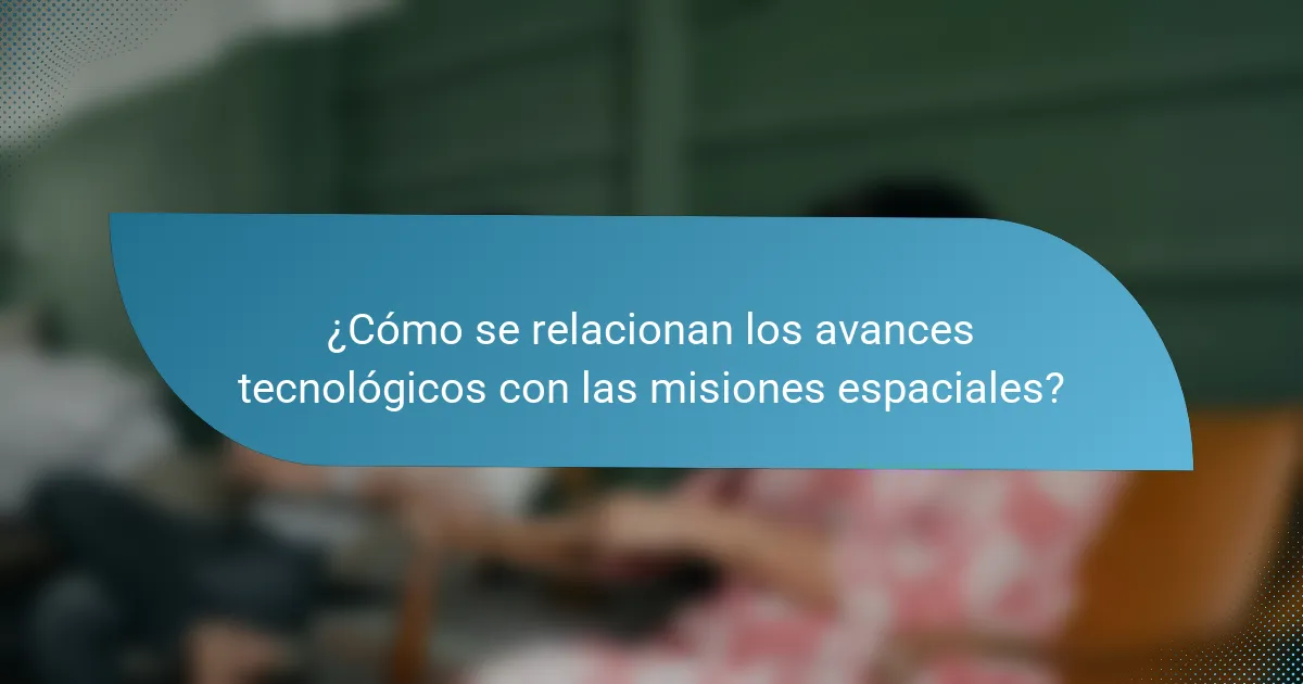 ¿Cómo se relacionan los avances tecnológicos con las misiones espaciales?