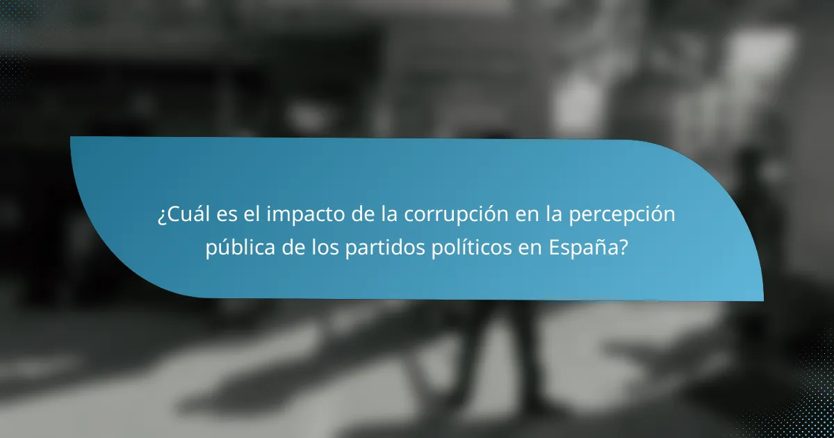¿Cuál es el impacto de la corrupción en la percepción pública de los partidos políticos en España?