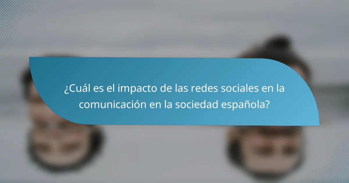 ¿Cuál es el impacto de las redes sociales en la comunicación en la sociedad española?