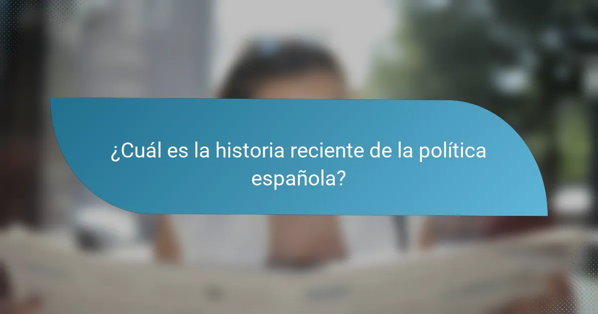 ¿Cuál es la historia reciente de la política española?