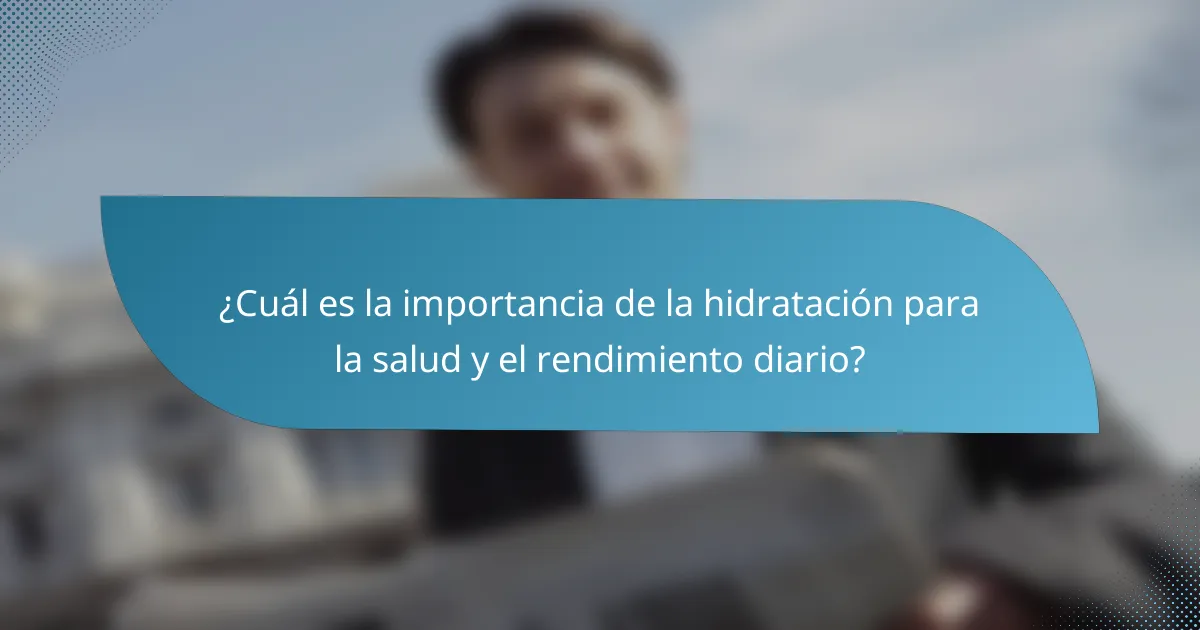 ¿Cuál es la importancia de la hidratación para la salud y el rendimiento diario?