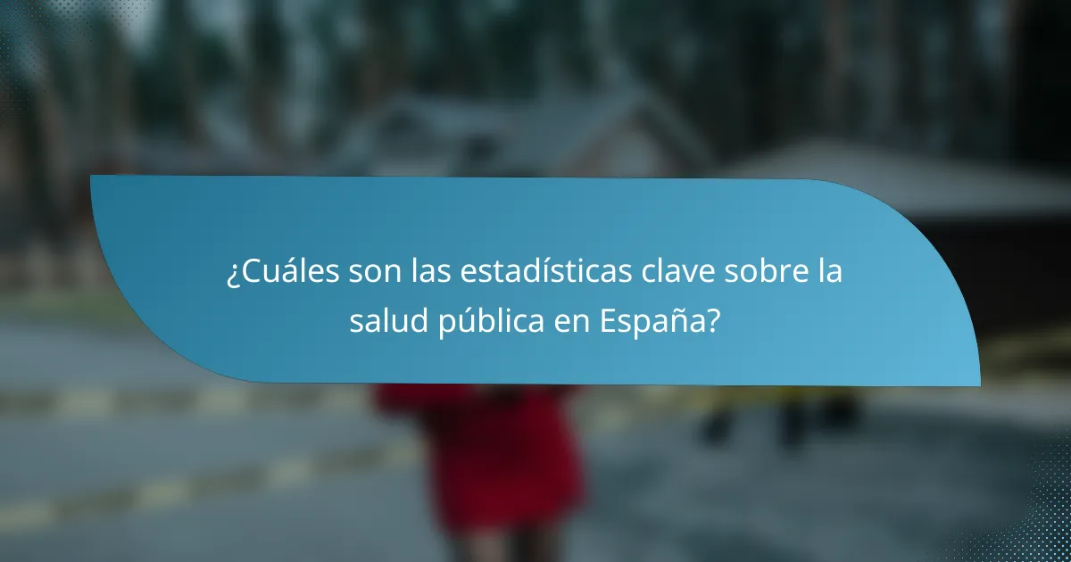 ¿Cuáles son las estadísticas clave sobre la salud pública en España?