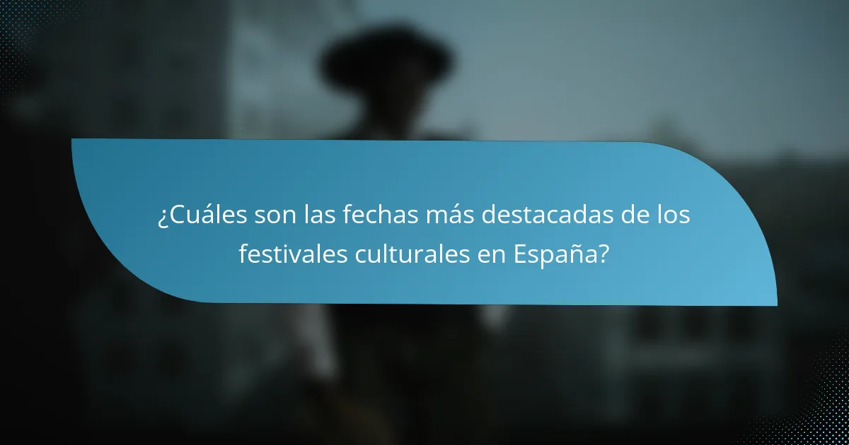 ¿Cuáles son las fechas más destacadas de los festivales culturales en España?