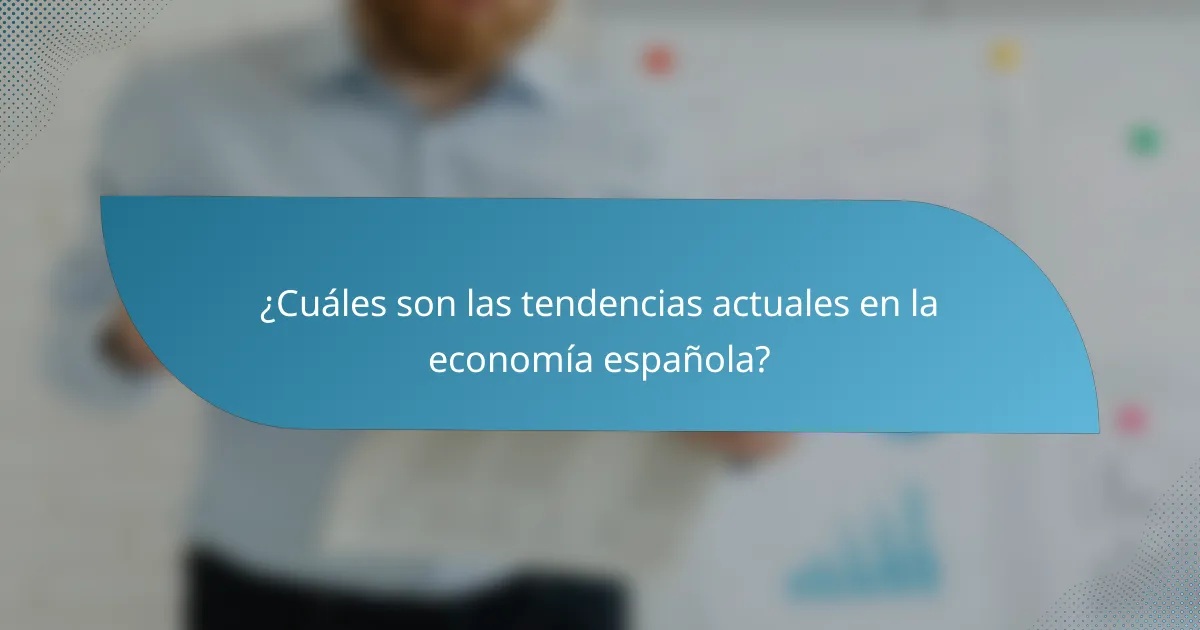 ¿Cuáles son las tendencias actuales en la economía española?