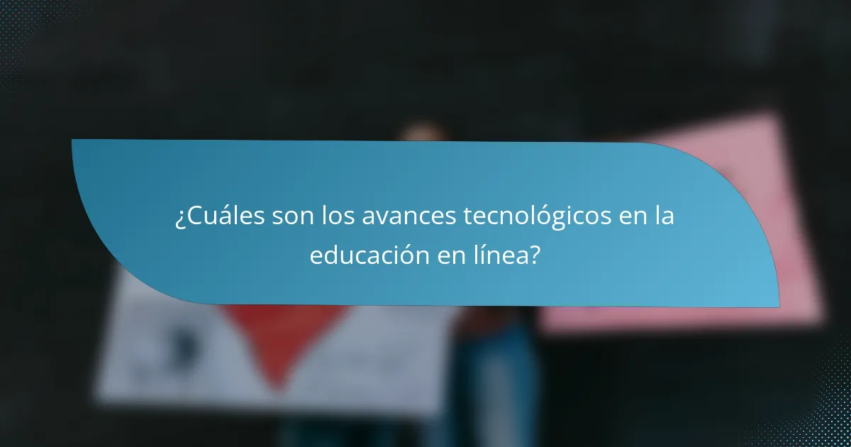 ¿Cuáles son los avances tecnológicos en la educación en línea?