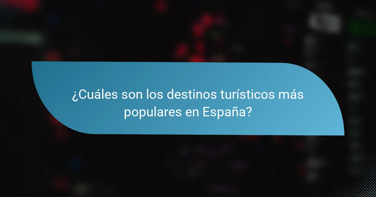 ¿Cuáles son los destinos turísticos más populares en España?