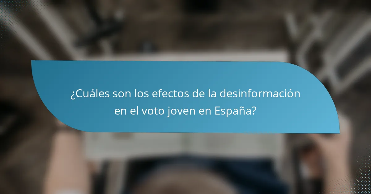 ¿Cuáles son los efectos de la desinformación en el voto joven en España?