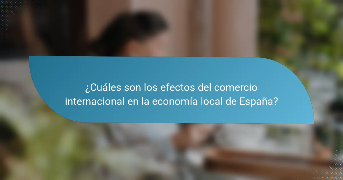 ¿Cuáles son los efectos del comercio internacional en la economía local de España?