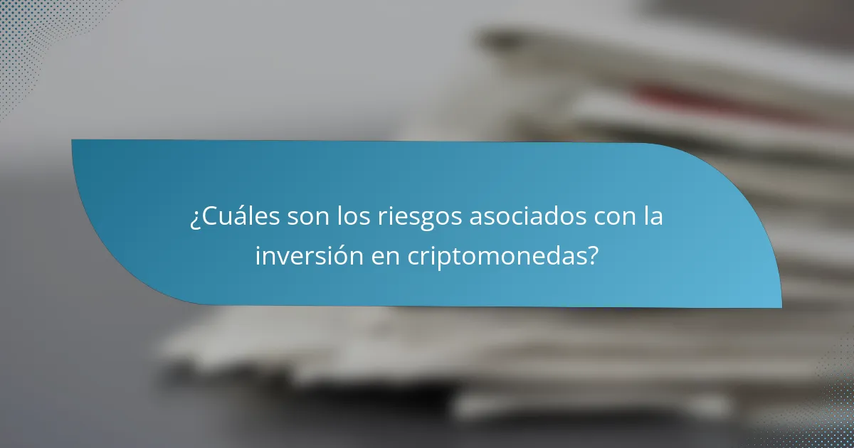 ¿Cuáles son los riesgos asociados con la inversión en criptomonedas?