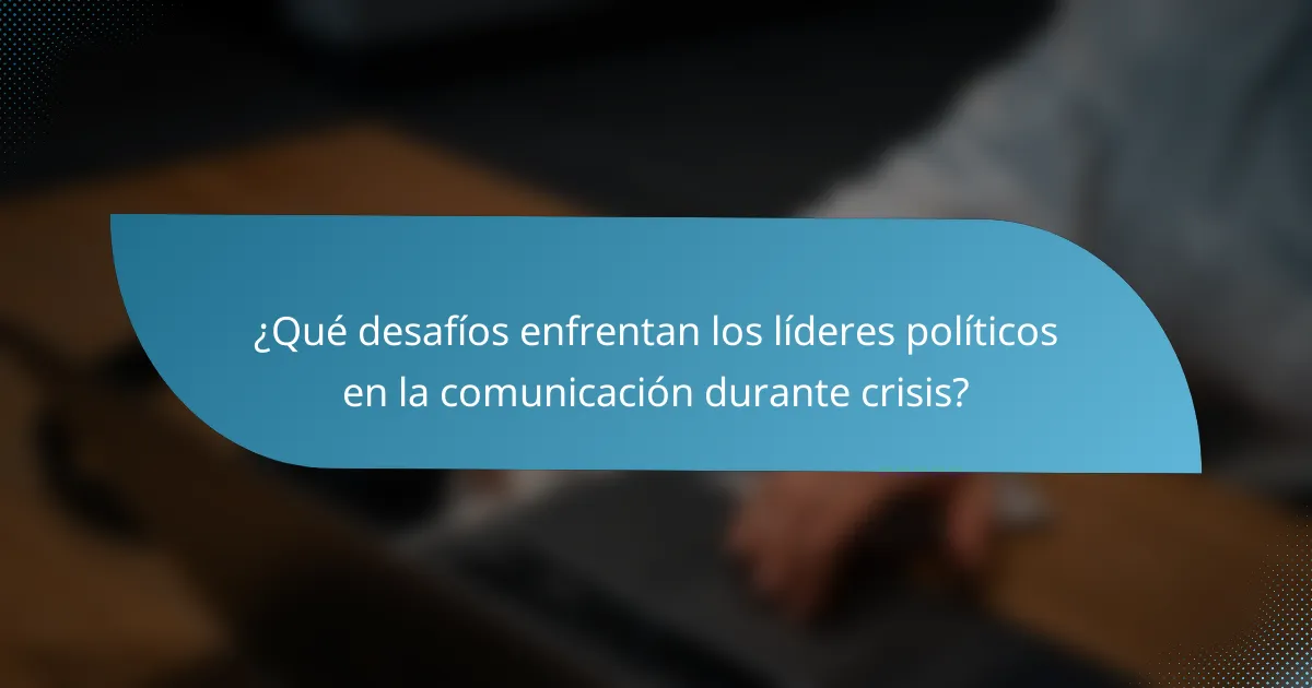 ¿Qué desafíos enfrentan los líderes políticos en la comunicación durante crisis?