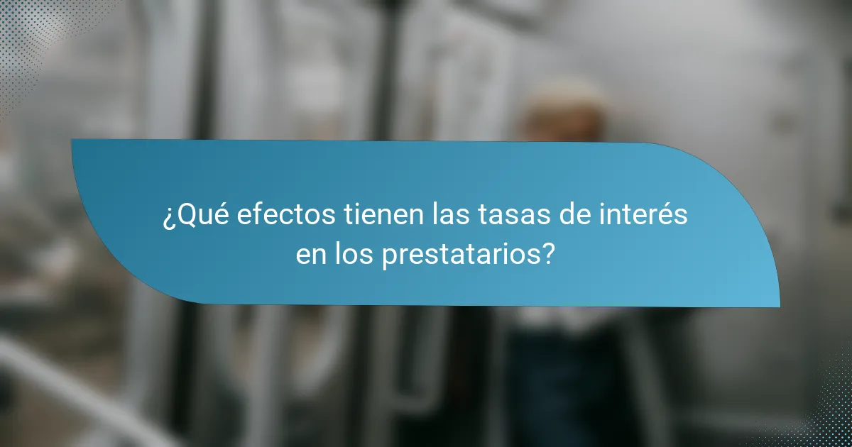 ¿Qué efectos tienen las tasas de interés en los prestatarios?