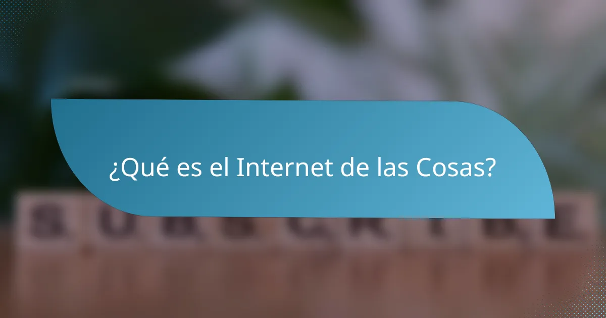 ¿Qué es el Internet de las Cosas?