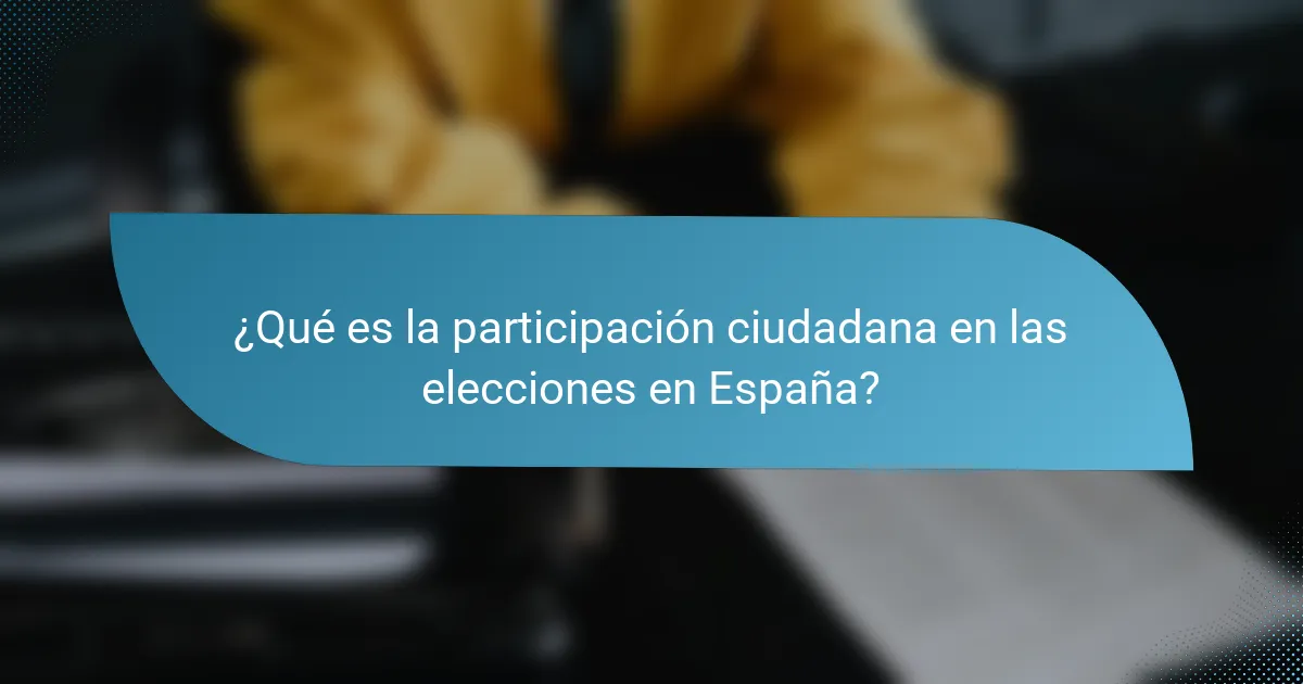 ¿Qué es la participación ciudadana en las elecciones en España?