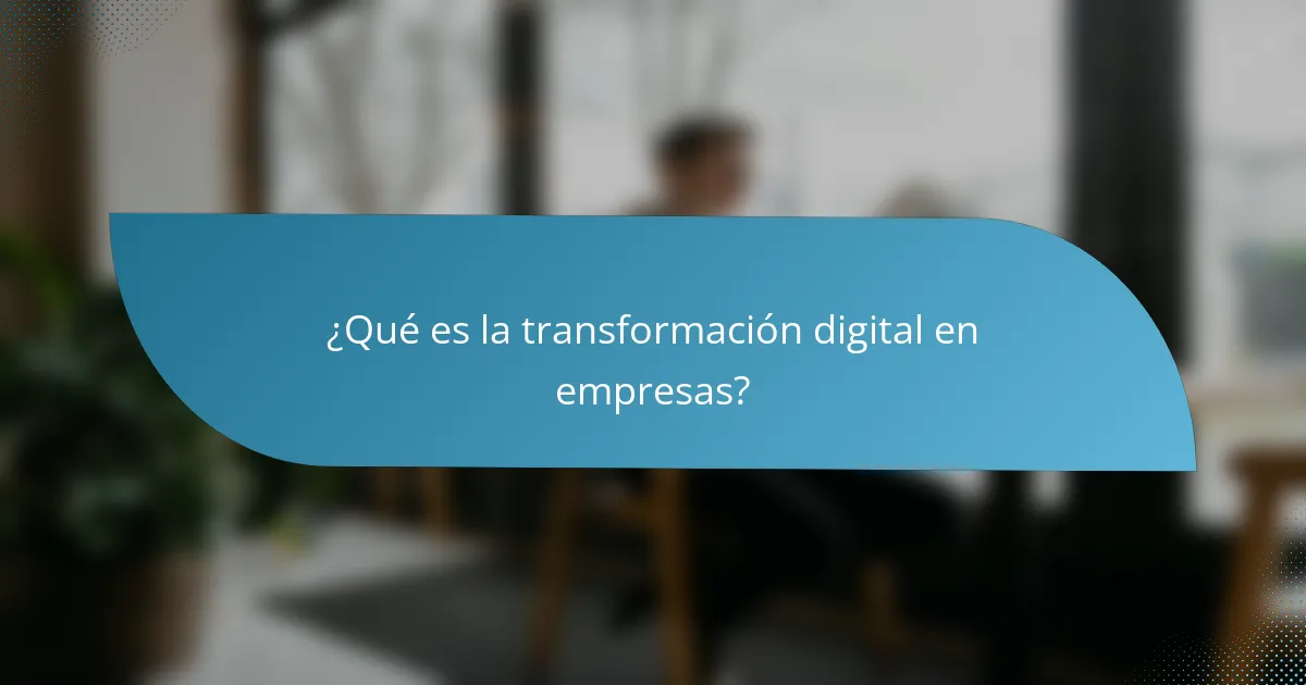 ¿Qué es la transformación digital en empresas?