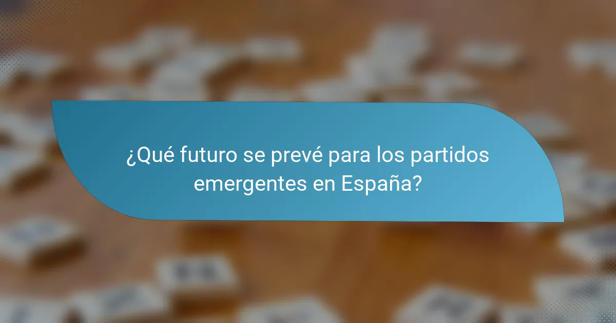 ¿Qué futuro se prevé para los partidos emergentes en España?