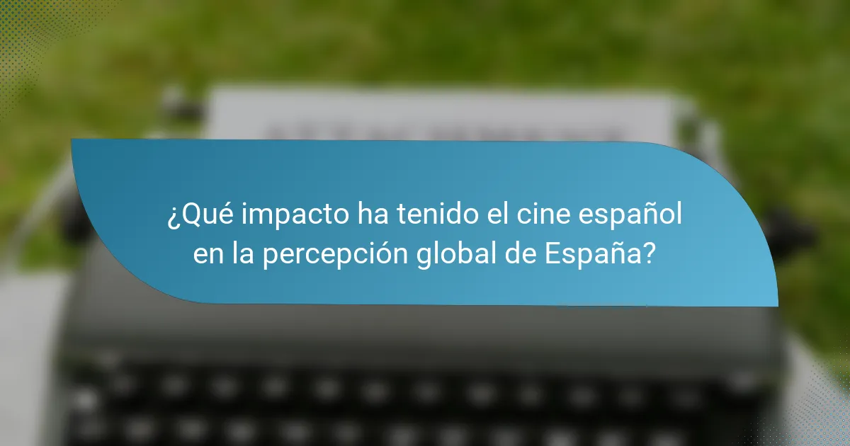 ¿Qué impacto ha tenido el cine español en la percepción global de España?