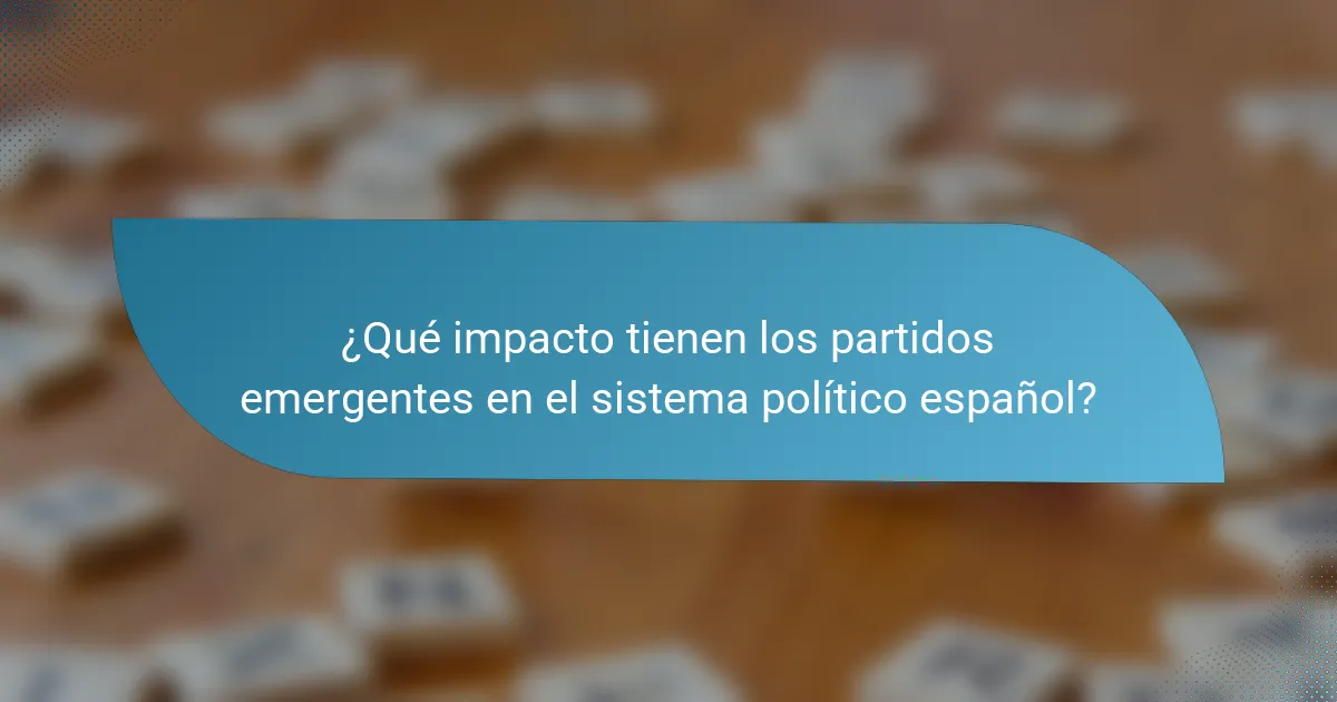 ¿Qué impacto tienen los partidos emergentes en el sistema político español?