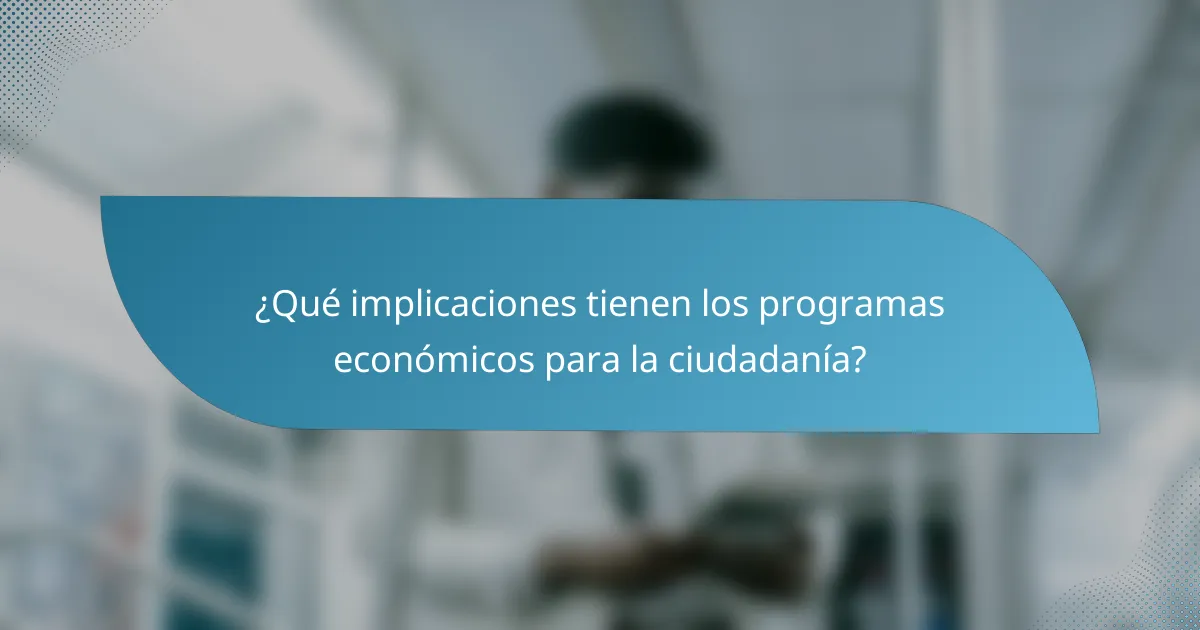 ¿Qué implicaciones tienen los programas económicos para la ciudadanía?