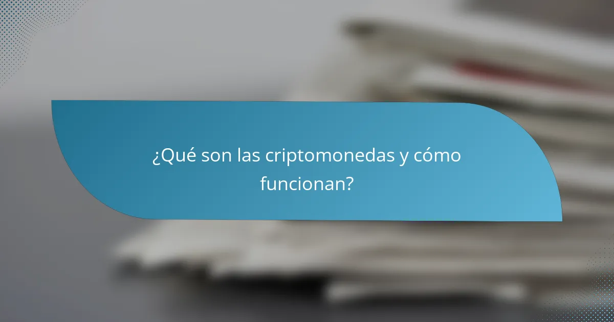 ¿Qué son las criptomonedas y cómo funcionan?