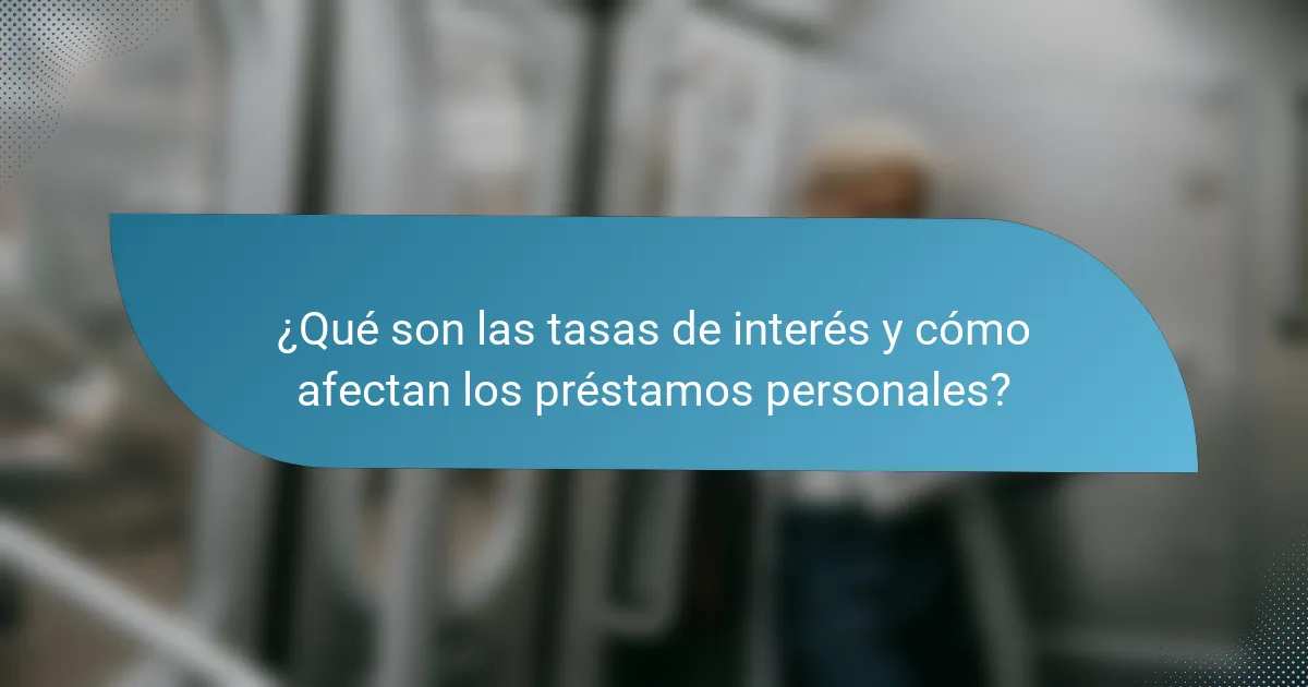 ¿Qué son las tasas de interés y cómo afectan los préstamos personales?