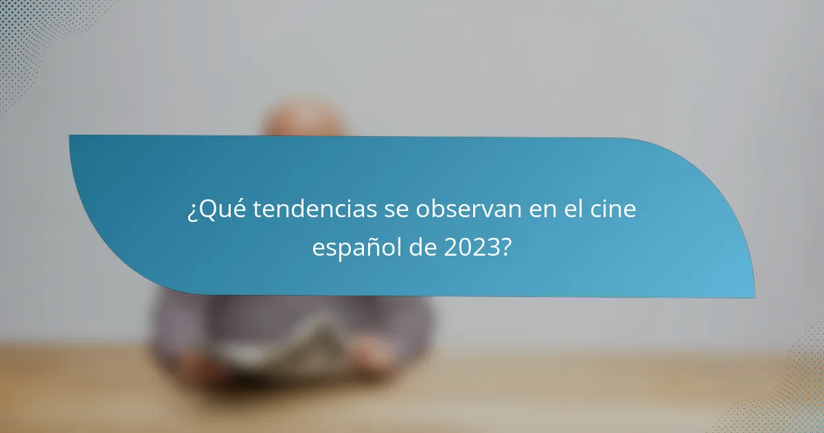 ¿Qué tendencias se observan en el cine español de 2023?